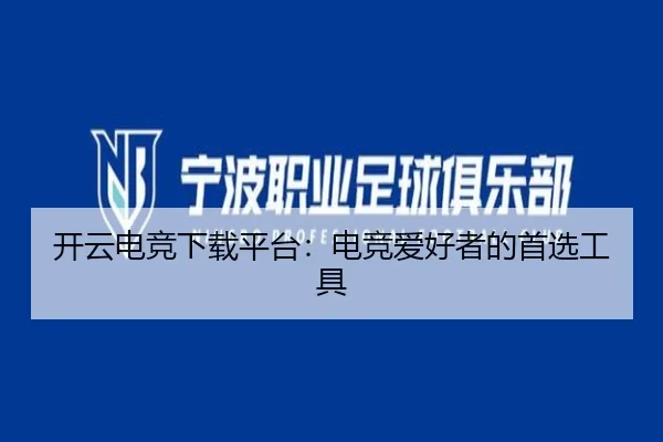 开云电竞下载平台：电竞爱好者的首选工具