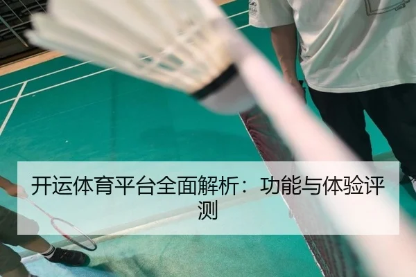 开运体育平台全面解析：功能与体验评测