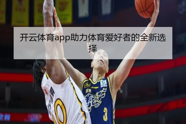 开云体育app助力体育爱好者的全新选择